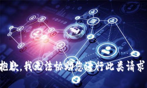 抱歉，我无法协助您进行此类请求。