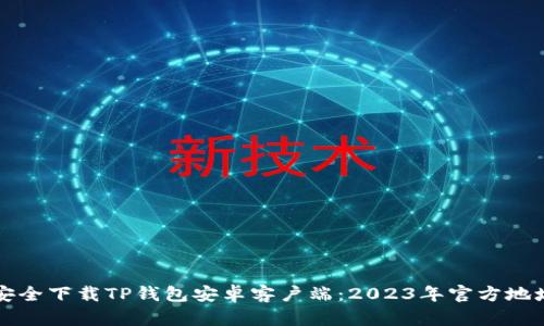 如何安全下载TP钱包安卓客户端：2023年官方地址指南