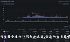 如何选择合适的TP钱包加速器，让您的交易更顺畅
