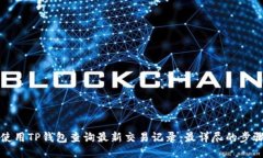 如何使用TP钱包查询最新交易记录：最详尽的步骤