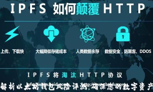 
全面解析以太坊钱包风险评测：确保您的数字资产安全