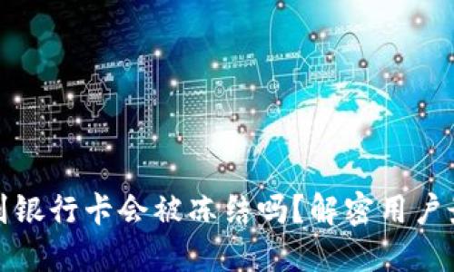 TP钱包提现到银行卡会被冻结吗？解密用户最关心的问题