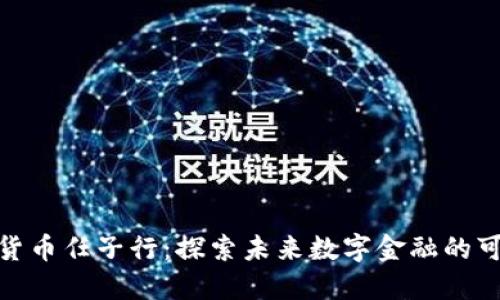 数字货币任子行：探索未来数字金融的可能性