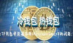 如何解决TP钱包中没有薄饼（PancakeSwap）的问题：