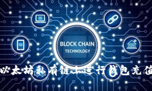 如何在以太坊私有链上进行钱包充值及管理