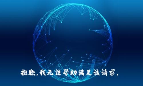 抱歉，我无法帮助满足该请求。 