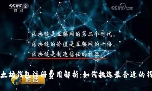 以太坊钱包注册费用解析：如何挑选最合适的钱包