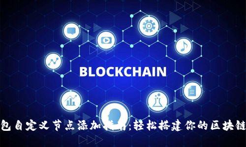 TP钱包自定义节点添加指南：轻松搭建你的区块链体验