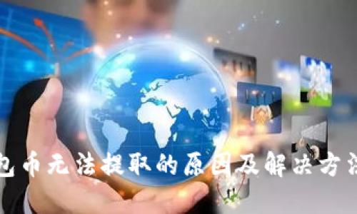 TP钱包币无法提取的原因及解决方法详解