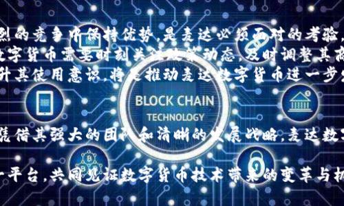   麦达数字货币：揭示净利背后的故事与市场前景 / 
 guanjianci 麦达数字货币, 数字货币, 净利 /guanjianci 

引言
在近年来迅猛发展的金融科技领域，数字货币的崛起无疑成为了人们关注的焦点之一。麦达数字货币作为市场中的一颗新星，其净利的变化引发了众多投资者和分析师的热议。本文将深入探讨麦达数字货币的净利状况，分析其背后的成因，以及未来的发展趋势和市场潜力。

麦达数字货币的背景
数字货币作为一种新兴的资产类别，近年来吸引了越来越多的投资者。麦达数字货币是其中一个值得关注的项目，致力于通过区块链技术实现去中心化的交易和价值转移。麦达不仅仅是一种代币，更是一个生态系统，涵盖了支付、融资、投资等多个方面。它的出现，为传统金融体系带来了新的思路和可能性。

净利的定义与重要性
在分析麦达数字货币的财务状况时，净利是一个尤为重要的指标。净利，即公司在一定时期内的总收入减去总支出后的利润，反映了公司的盈利能力。在数字货币的背景下，净利不仅仅反映了交易的成功与否，还与市场需求、技术创新、法规政策等诸多因素密切相关。

麦达数字货币的净利状况
近年来，麦达数字货币在市场上的表现引人瞩目。据最新财务报告显示，麦达数字货币的净利呈现出持续增长的态势。尽管市场环境波动剧烈，但其优秀的团队管理、技术开发以及市场推广使得其在竞争中依然保持着较为稳定的盈利能力。
特别是在某些关键领域，麦达数字货币的应用逐渐扩大，比如跨境汇款和去中心化金融（DeFi）场景，使得其用户基础不断增长。而随着用户数量的增加，交易量的提升自然会推动净利的增长。

净利增长的驱动力
那么，是什么推动了麦达数字货币的净利增长呢？首先，技术的革新是一个重要因素。麦达团队不断对区块链技术进行，使得交易更加高效，成本更低。这种技术的进步直接提升了用户体验，吸引了更多的投资者和用户参与。
其次，市场需求的上升也不可忽视。随着对数字货币的认知加深，越来越多的传统企业和个人开始接受并使用数字货币进行交易。这一趋势为麦达数字货币提供了巨大的市场空间。
最后，合法合规的环境因素也为其发展提供了保障。在各国对数字货币监管逐步完善的背景下，麦达数字货币积极遵循法规，增强了投资者的信心，为其净利的稳定增长创造了良好的外部环境。

未来市场前景与挑战
尽管麦达数字货币的净利表现不俗，但未来的市场前景依然面临不少挑战。首先，市场的竞争日益激烈，更多的新兴项目和技术不断涌现。如何在激烈的竞争中保持优势，是麦达必须面对的考验。
其次，政策变化带来的不确定性同样值得关注。全球范围内对数字货币的监管政策正在不断演变，一些国家甚至对数字货币采取了限制措施。麦达数字货币需要时刻关注政策动态，及时调整其商业策略以应对可能的挑战。
最后，用户教育也是未来发展的一大任务。尽管越来越多的人对数字货币感兴趣，但依然存在不少人对其认知不足。如何向用户传递正确的信息、提升其使用意识，将是推动麦达数字货币进一步发展的关键。

总结
综上所述，麦达数字货币在净利方面展现出良好的增长势头，这得益于技术创新、市场需求的提升以及合规环境的支持。尽管未来仍面临各种挑战，凭借其强大的团队和清晰的发展战略，麦达数字货币有望继续在竞争中占据一席之地。随着数字货币市场的不断演变，麦达数字货币将继续发挥其在行业中的重要作用，实现更大的突破与发展。

在未来的路上，麦达数字货币不仅仅是一个币种，它承载的更多是人们对未来金融世界的期待与梦想。无论是投资者还是普通用户，都可以通过这一平台，共同见证数字货币技术带来的变革与机遇。