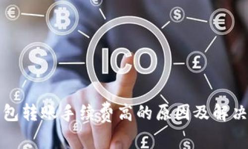 TP钱包转账手续费高的原因及解决方案