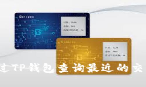 如何通过TP钱包查询最近的交易记录？