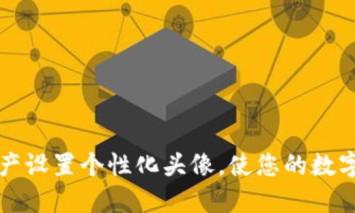 如何为TP钱包资产设置个性化头像，使您的数字资产更具辨识度
