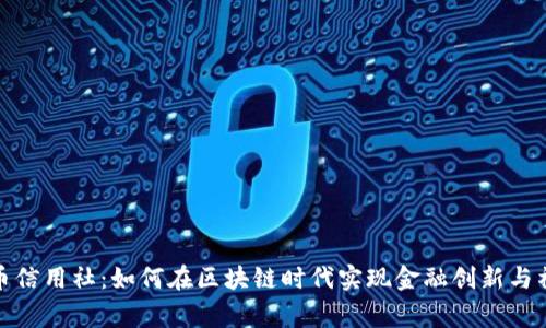 数字货币信用社：如何在区块链时代实现金融创新与社区共赢