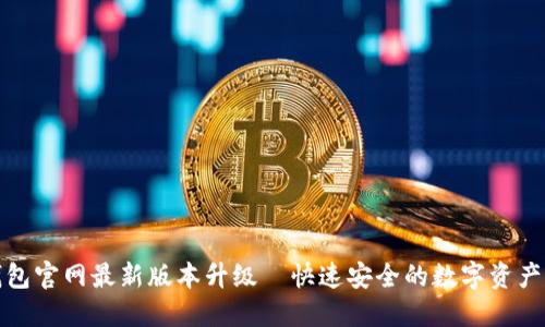 TP钱包官网最新版本升级—快速安全的数字资产管理