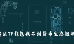 如何解决TP钱包找不到货币生态链的问题？
