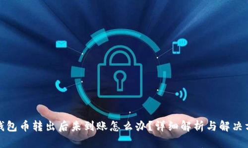 TP钱包币转出后未到账怎么办？详细解析与解决方案