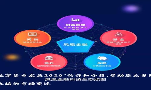 在这一段内容中，我将为您提供关于“数字货币龙头2020”的详细介绍，帮助您充分理解这一主题。以下是相关的和关键词：

2020年数字货币龙头：从比特币到以太坊的市场变迁