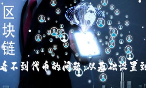 如何解决TP钱包看不到代币的问题：从基础设置到故障排除全攻略
