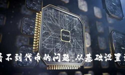 如何解决TP钱包看不到代币的问题：从基础设置到故障排除全攻略