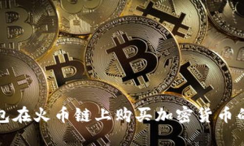 使用TP钱包在火币链上购买加密货币的详细指南