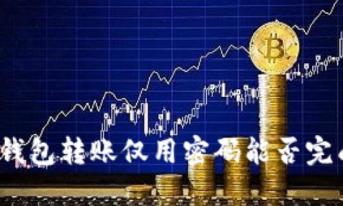 TP钱包转账仅用密码能否完成？