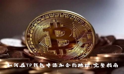 如何在TP钱包中添加合约地址：完整指南
