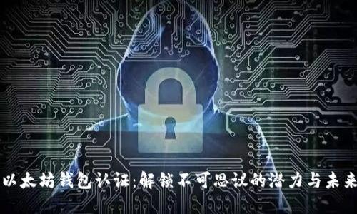 以太坊钱包认证：解锁不可思议的潜力与未来