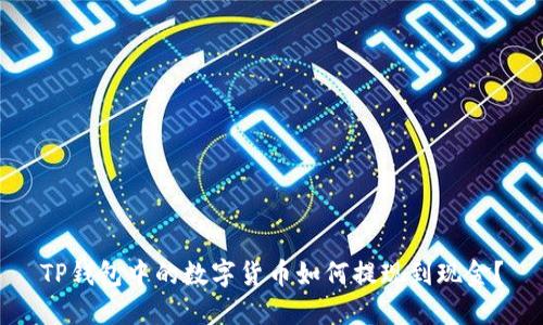 TP钱包中的数字货币如何提现到现金？