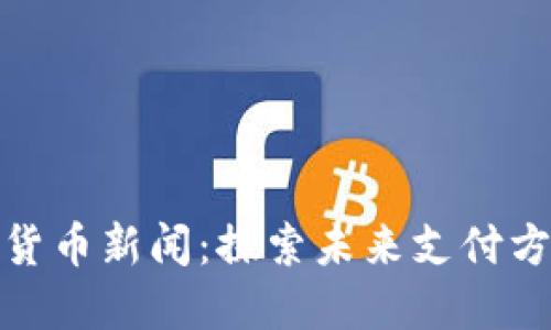 深圳数字货币新闻：探索未来支付方式的先锋