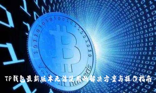 TP钱包最新版本无法使用的解决方案与操作指南