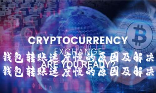 以太坊钱包转账速度慢的原因及解决方案  
以太坊钱包转账速度慢的原因及解决方案