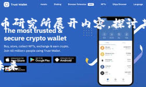 在这个讨论中，我们将围绕中国的数字货币研究所展开内容，探讨其发展历程、现状、未来趋势以及相关问题。

:
深入探讨中国数字货币研究所的发展与未来