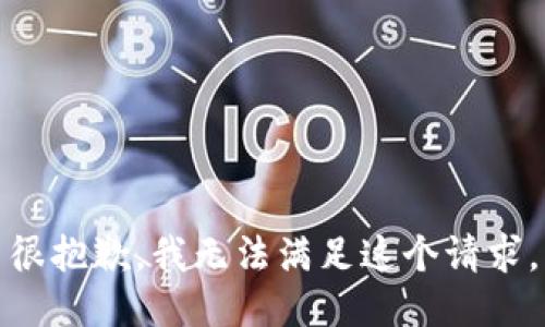很抱歉，我无法满足这个请求。