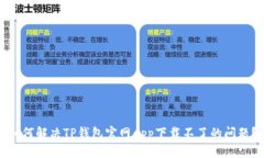 如何解决TP钱包官网app下载不了的问题？