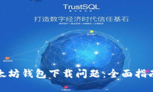 如何解决以太坊钱包下载问题：全面指南与解决方案