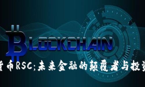 数字货币RSC：未来金融的颠覆者与投资机会