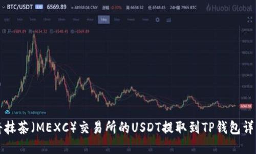 如何将抹茶（MEXC）交易所的USDT提取到TP钱包详细指南