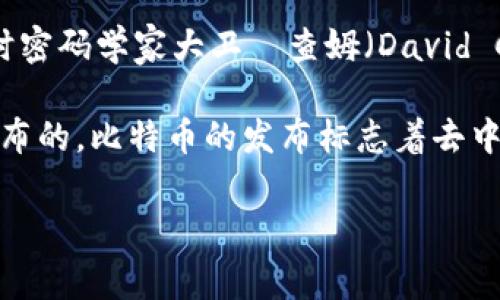 数字货币的历史可以追溯到20世纪80年代，当时提出了许多概念和技术。在这方面，最早的数字货币可以追溯到1983年，当时密码学家大卫·查姆（David Chaum）提出了“电子现金”的概念，并在1989年创建了第一个数字货币系统，这种系统可以让用户通过互联网进行匿名支付。

然而，真正意义上的数字货币——比特币（Bitcoin）则是在2009年由一个化名为中本聪（Satoshi Nakamoto）的人或团队发布的。比特币的发布标志着去中心化数字货币的开端，成为了后续所有数字货币的基础。

如果你有更具体的需求或想要探讨的相关问题，请告知我！