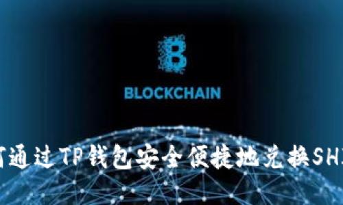 如何通过TP钱包安全便捷地兑换SHIB币
