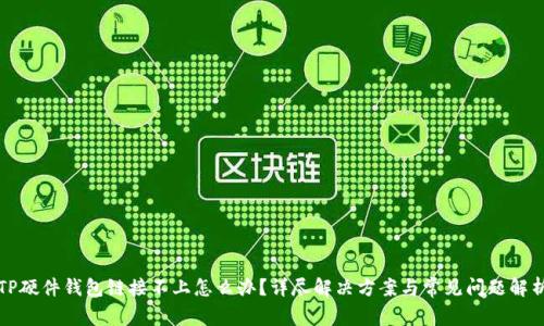 TP硬件钱包链接不上怎么办？详尽解决方案与常见问题解析