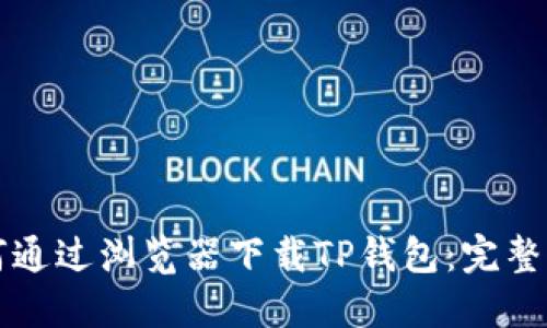 如何通过浏览器下载TP钱包：完整指南