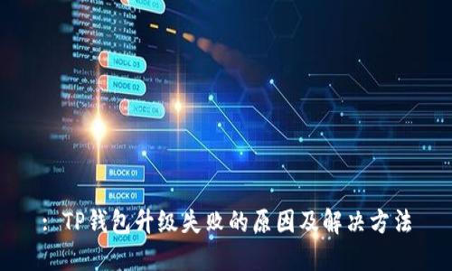 : TP钱包升级失败的原因及解决方法