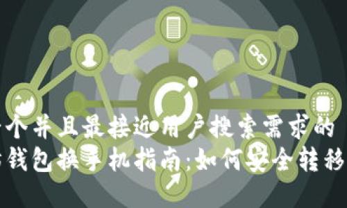 思考一个并且最接近用户搜索需求的  
以太坊钱包换手机指南：如何安全转移与备份