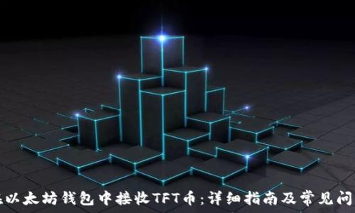   
如何在以太坊钱包中接收TFT币：详细指南及常见问题解答