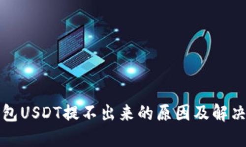 TP钱包USDT提不出来的原因及解决方案