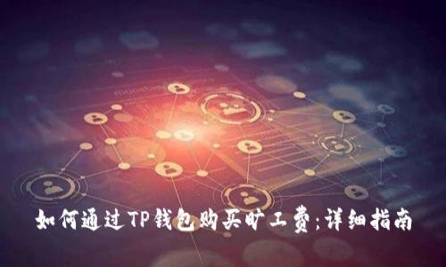 如何通过TP钱包购买旷工费：详细指南