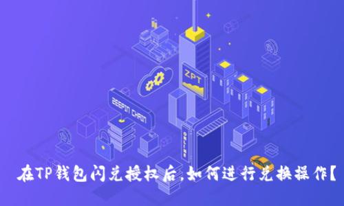  在TP钱包闪兑授权后，如何进行兑换操作？
