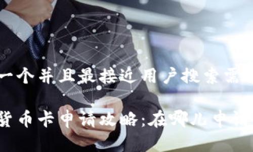 思考一个并且最接近用户搜索需求的
数字货币卡申请攻略:在哪儿申请最快?