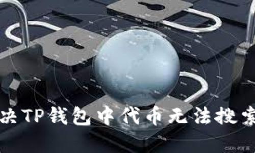 如何解决TP钱包中代币无法搜索的问题